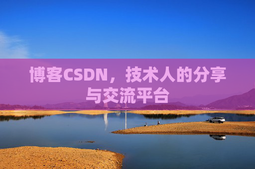 博客CSDN，技术人的分享与交流平台